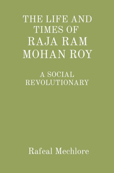 Mechlore, R: Life and Times of Raja RAM Mohan Roy’ a Social
