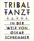 Tribal tanzt - In der Welt von Oskar Schlemmer