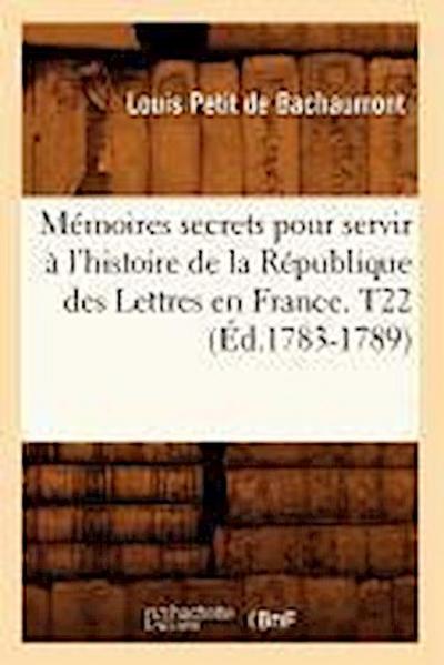 Mémoires secrets pour servir à l’histoire de la République des Lettres en France. T22 (Éd.1783-1789)