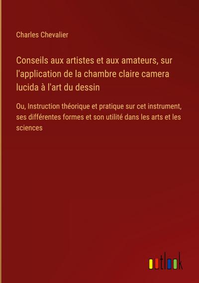 Conseils aux artistes et aux amateurs, sur l’application de la chambre claire camera lucida à l’art du dessin