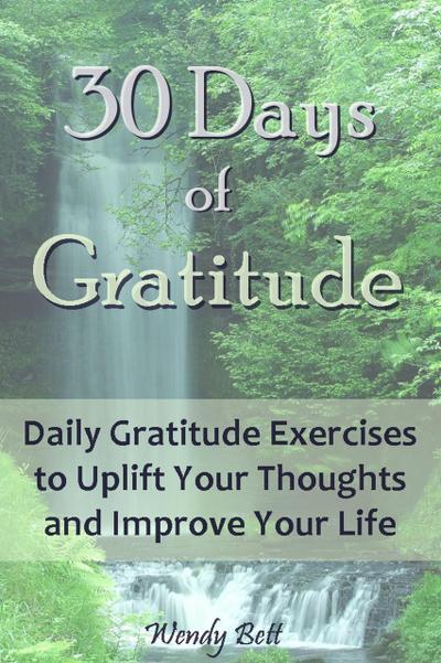 30 Days of Gratitude: Daily Gratitude Exercises to Uplift Your Thoughts and Improve Your Life