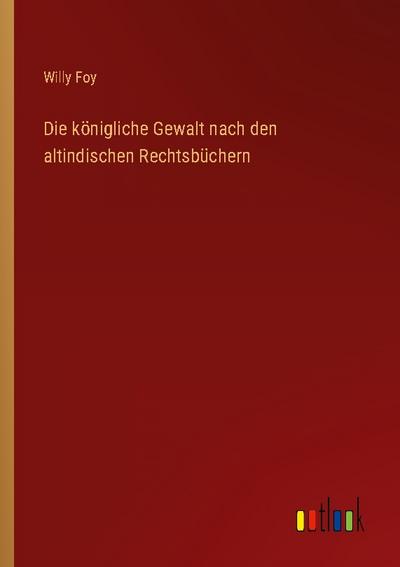 Die königliche Gewalt nach den altindischen Rechtsbüchern