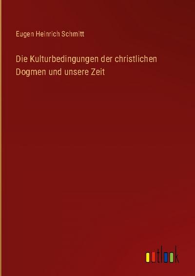 Die Kulturbedingungen der christlichen Dogmen und unsere Zeit