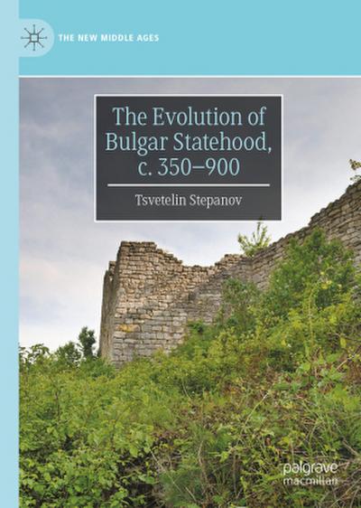 The Evolution of Bulgar Statehood, c. 350-900