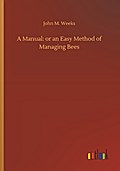 A Manual: or an Easy Method of Managing Bees