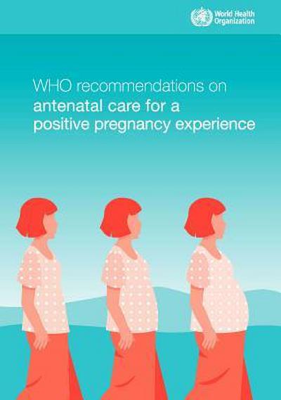 Who Recommendations on Antenatal Care for a Positive Pregnancy Experience