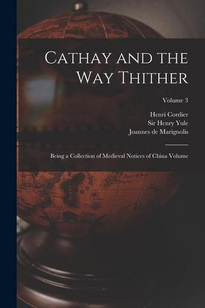 Cathay and the way Thither: Being a Collection of Medieval Notices of China Volume; Volume 3