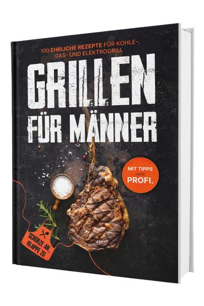 Grillen für Männer: Schürze an, Klappe zu! 100 ehrliche Rezepte für Kohle-, Gas- & Kohlegrill | Mit Tipps vom Profi