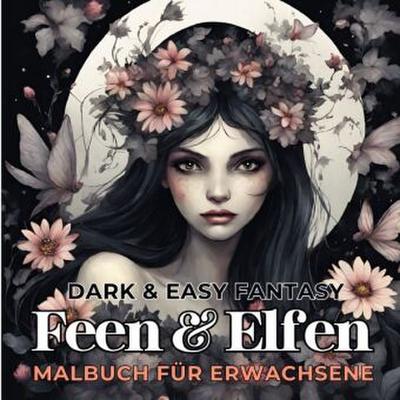 Feen und Elfen Malbuch für Erwachsene Dark & Easy Fantasy Entspannung und Stressabbau Fantasie Ausmalbilder Waldfee für Frauen Teenager Jugendliche