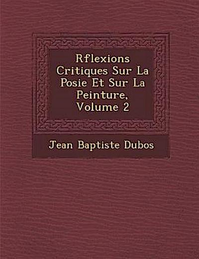 R&#65533;flexions Critiques Sur La Po&#65533;sie Et Sur La Peinture, Volume 2