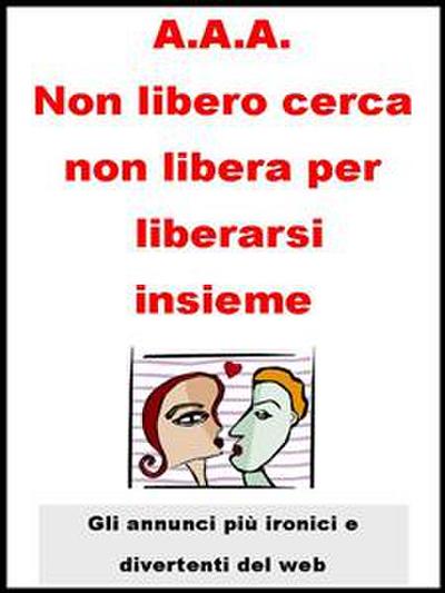 A.A.A. Non libero cerca non libera per liberarsi insieme.