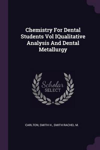 Chemistry For Dental Students Vol IQualitative Analysis And Dental Metallurgy