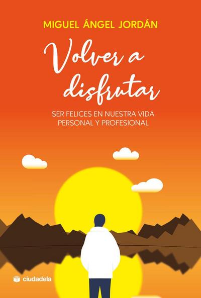 Volver a disfrutar: Ser felices en nuestra vida personal y profesional