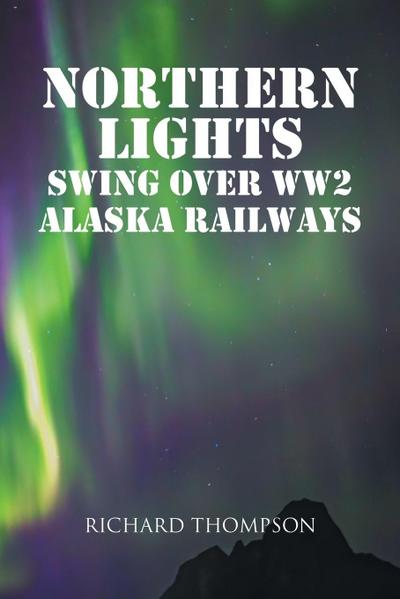 Northern Lights Swing Over WW2 Alaska Railways