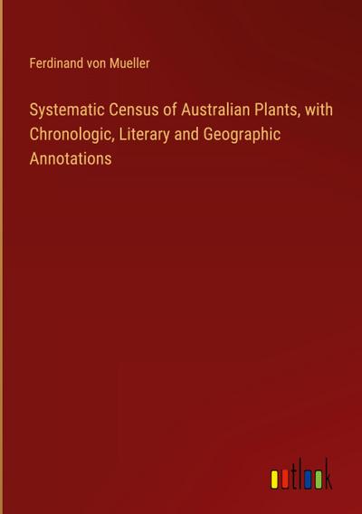 Systematic Census of Australian Plants, with Chronologic, Literary and Geographic Annotations