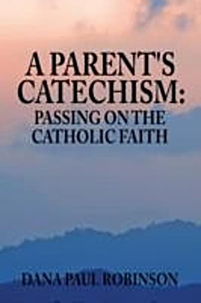 Parent’s Catechism:Passing on the Catholic Faith