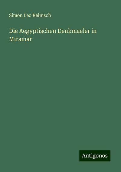Reinisch, S: Aegyptischen Denkmaeler in Miramar