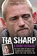 Tia Sharp - A Family Betrayal: The True Story of how a Step-Grandfather Murdered the Young Girl Who Trusted Him.