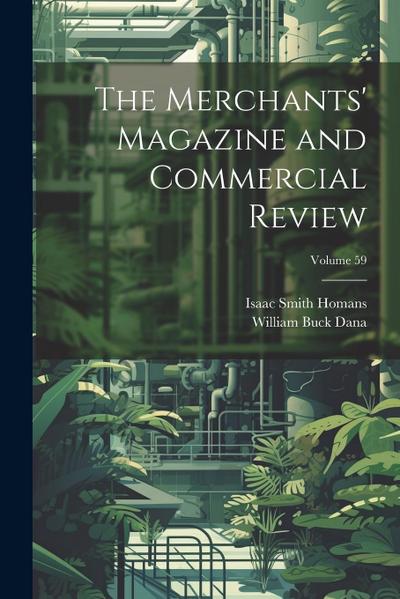 The Merchants’ Magazine and Commercial Review; Volume 59