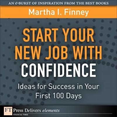 Start Your New Job with Confidence : Ideas for Success in Your First 100 Days