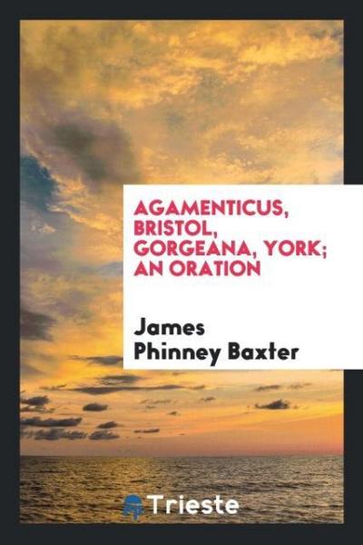 Agamenticus, Bristol, Gorgeana, York; an oration