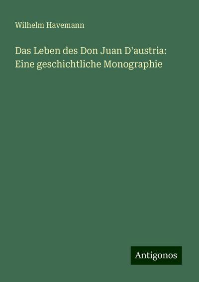 Havemann, W: Leben des Don Juan D’austria: Eine geschichtlic