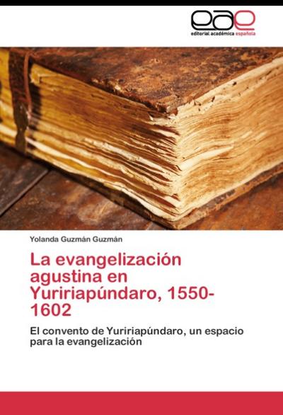 La evangelización agustina en Yuririapúndaro, 1550-1602 - Yolanda Guzmán Guzmán