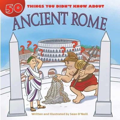 50 Things You Didn’t Know about Ancient Rome