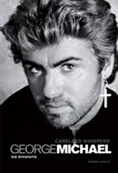Careless Whispers: George Michael - Die Biografie