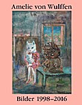 Amelie von Wulffen. Bilder / Works 1998-2016
