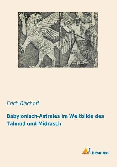 Babylonisch-Astrales im Weltbilde des Talmud und Midrasch
