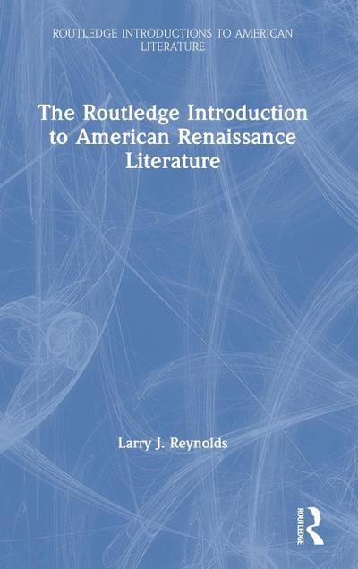 The Routledge Introduction to American Renaissance Literature