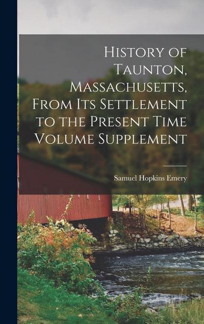 History of Taunton, Massachusetts, From its Settlement to the Present Time Volume Supplement