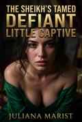 The Sheikh’s Tamed Defiant Little Captive