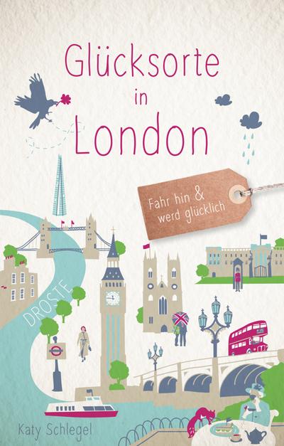 Glücksorte in London: Fahr hin & werd glücklich - mit 80 ausgewählten Highlights und Geheimtipps für besondere Entdeckungen, Ausflüge und Kurztrips
