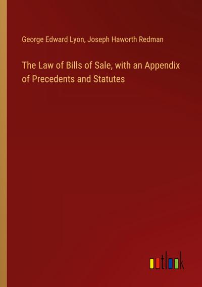 The Law of Bills of Sale, with an Appendix of Precedents and Statutes