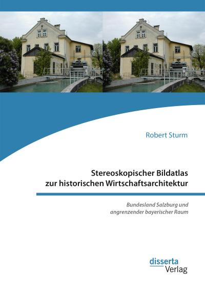 Stereoskopischer Bildatlas zur historischen Wirtschaftsarchitektur. Bundesland Salzburg und angrenzender bayerischer Raum