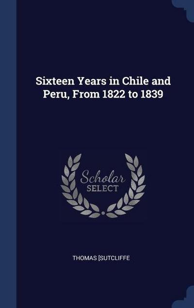 Sixteen Years in Chile and Peru, From 1822 to 1839