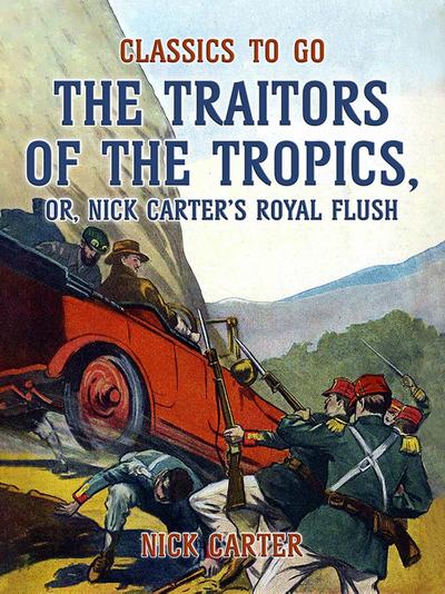 The Traitors of the Tropics, or, Nick Carter’s Royal Flush