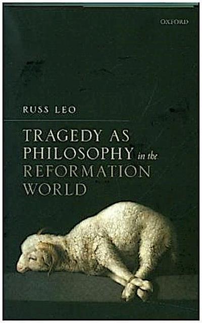 Tragedy as Philosophy in the Reformation World
