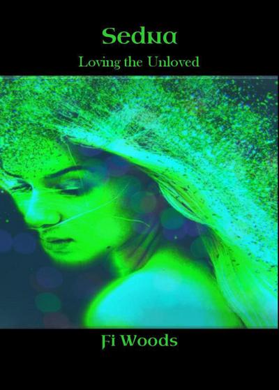 Sedna; Loving the Unloved (The Divine Dark Feminine, #1)