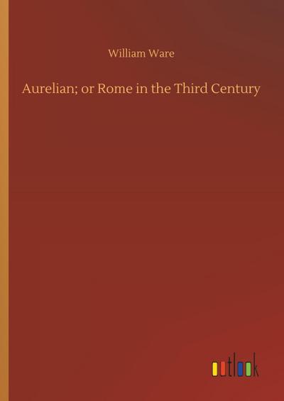Aurelian; or Rome in the Third Century