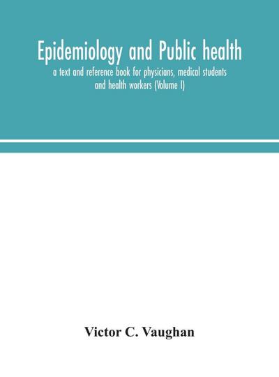 Epidemiology And Public Health; A Text And Reference Book For Physicians, Medical Students And Health Workers (Volume I)