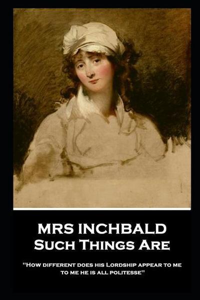Inchbald: MRS INCHBALD - SUCH THINGS ARE