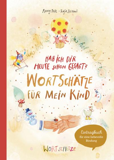 Hab ich dir heute schon gesagt? Wortschätze für mein Kind