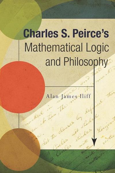 Charles S. Peirce’s Mathematical Logic and Philosophy