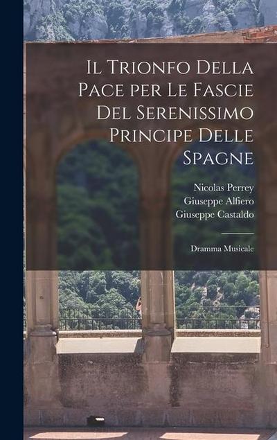 Il trionfo della Pace per le fascie del serenissimo principe delle Spagne