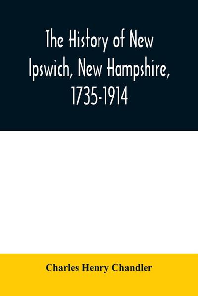 The history of New Ipswich, New Hampshire, 1735-1914