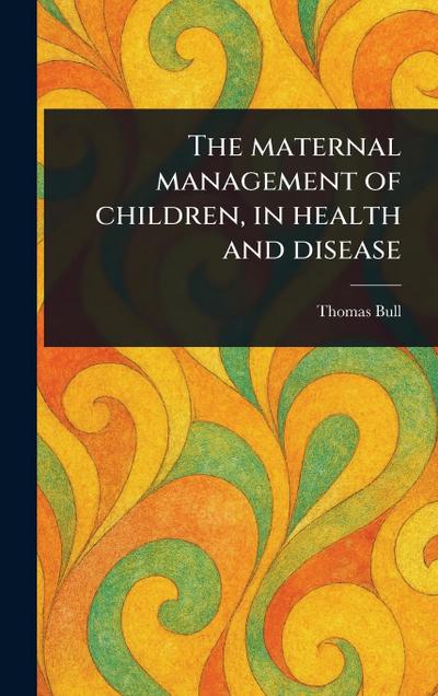 The Maternal Management of Children, in Health and Disease