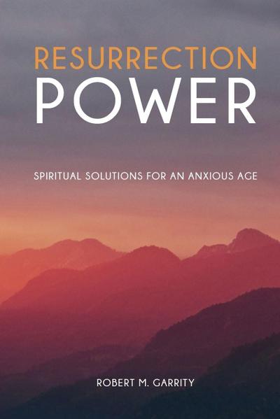 Garrity, R: Resurrection Power! Spiritual Solutions for an A